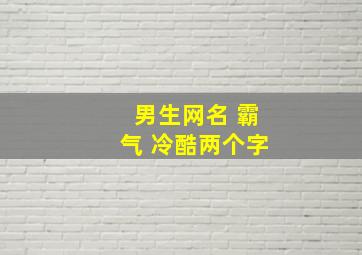 男生网名 霸气 冷酷两个字